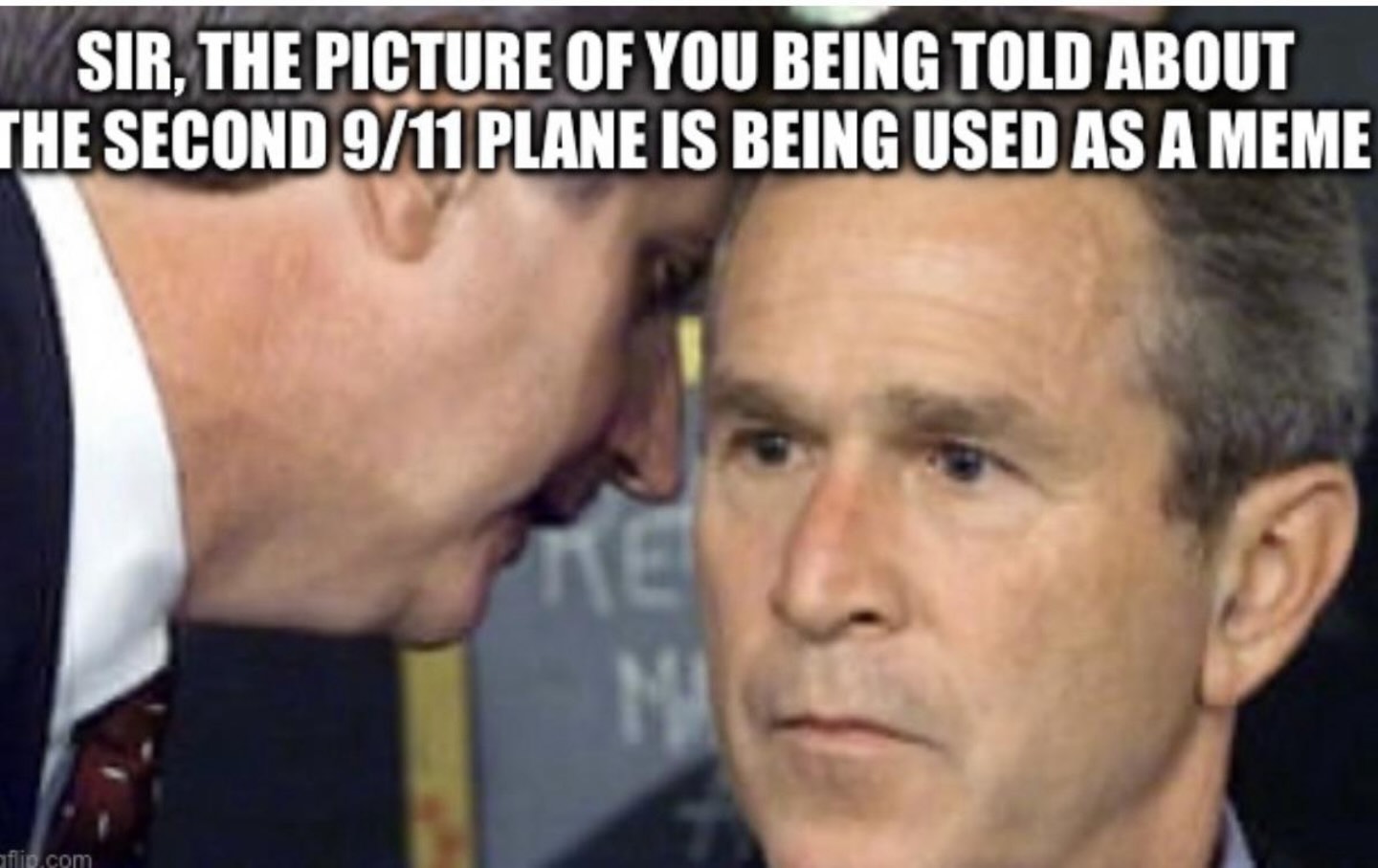 SIR, THE PICTURE OF YOU BEING TOLD ABOUT THE SECOND 9/11 PLANE IS BEING USED AS A MEME